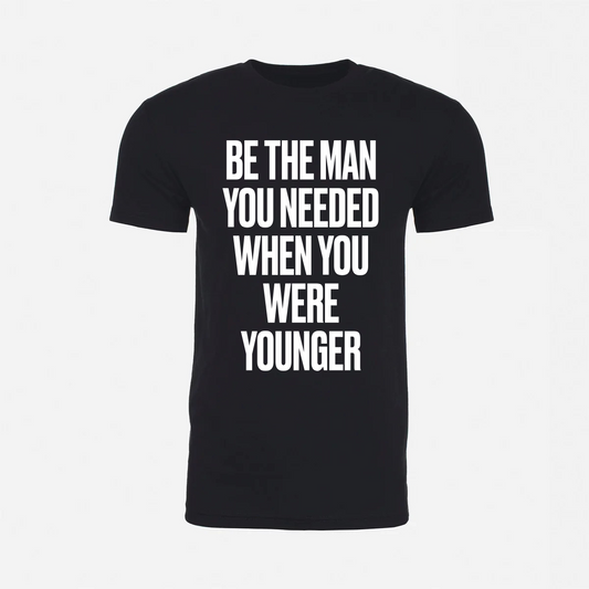 Be The Man You Needed When You Were Younger T-Shirt (Black)