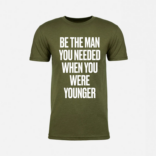 Be The Man You Needed When You Were Younger T-Shirt (Military Green)